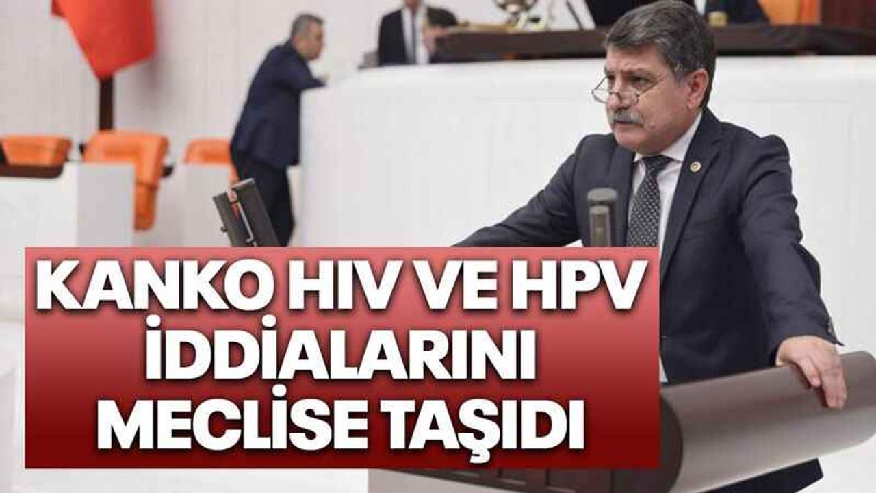 Kanko HIV ve HPV iddialarını meclise taşıdı