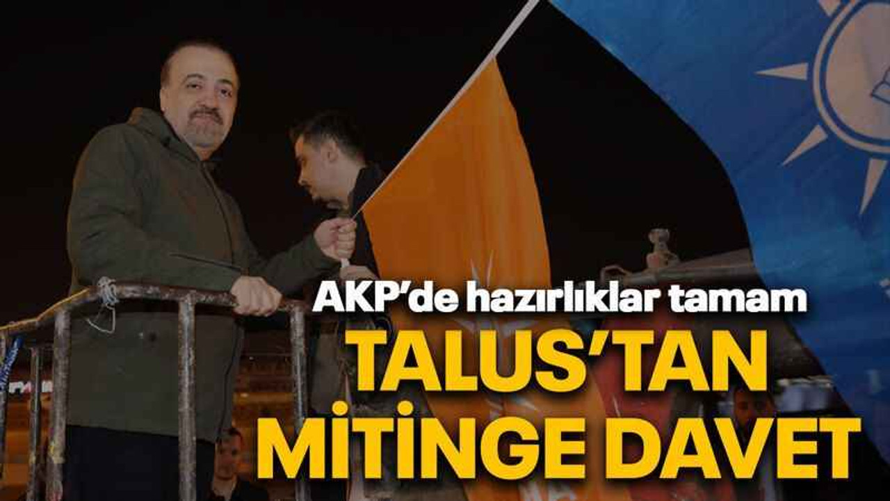 AKP’de hazırlıklar tamam Talus’tan mitinge davet
