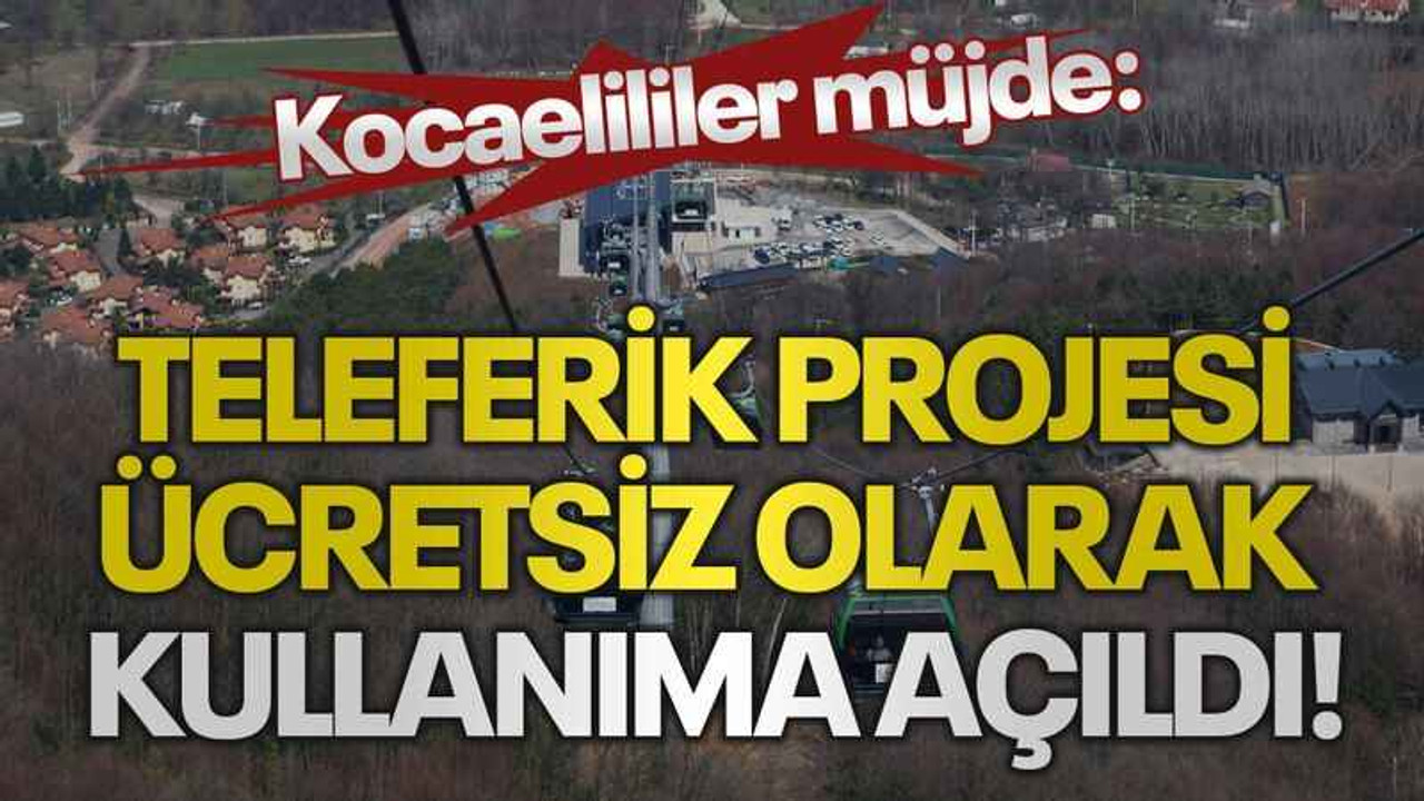 Kocaelililer müjde: Teleferik Projesi ücretsiz olarak kullanıma açıldı!