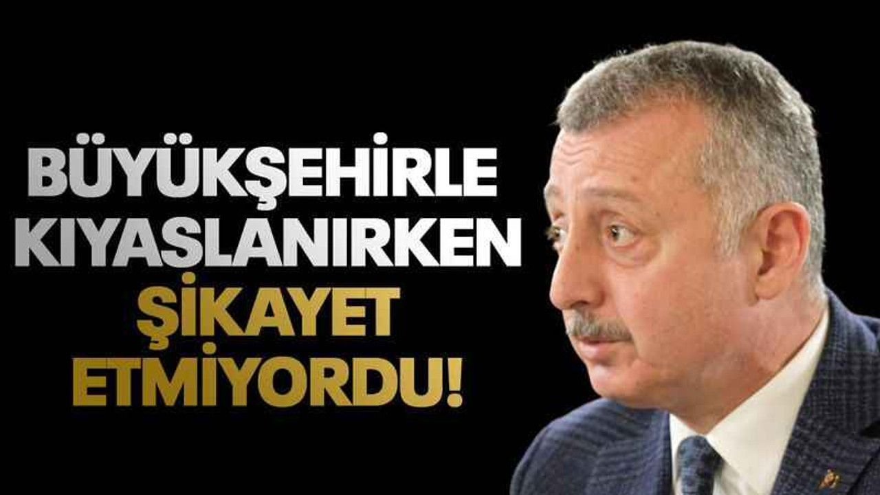 Büyükşehirle kıyaslanırken şikayet etmiyordu!
