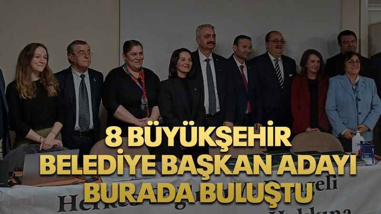 8 Büyükşehir Belediye Başkan adayı burada buluştu