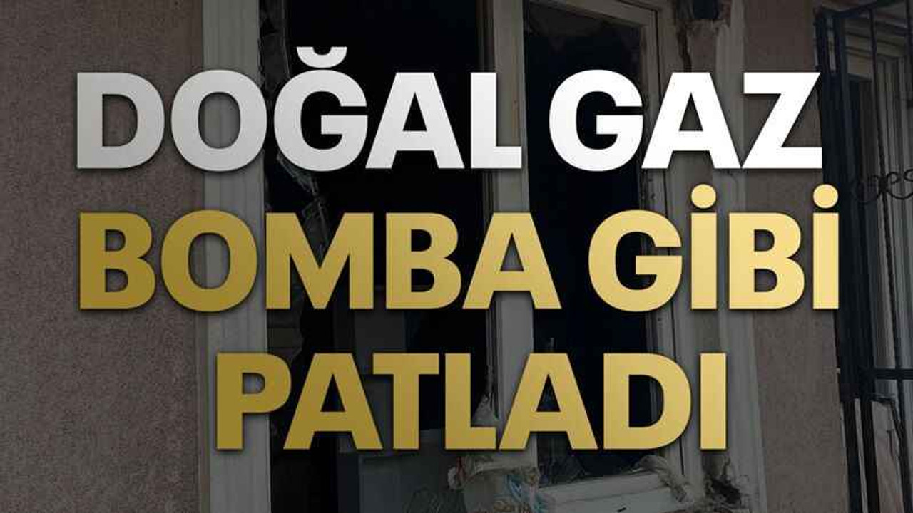 Doğal gaz bomba gibi patladı