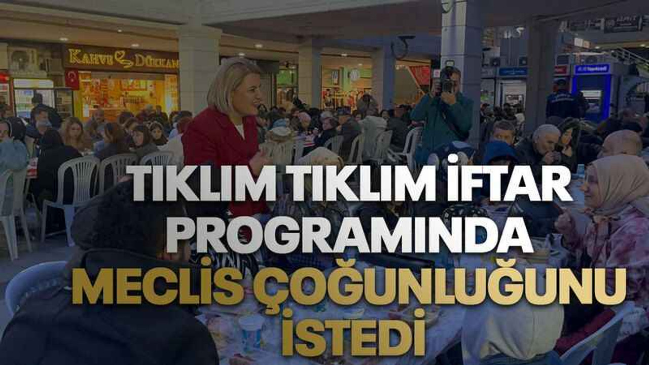 Tıklım tıklım iftar programında meclis çoğunluğunu istedi