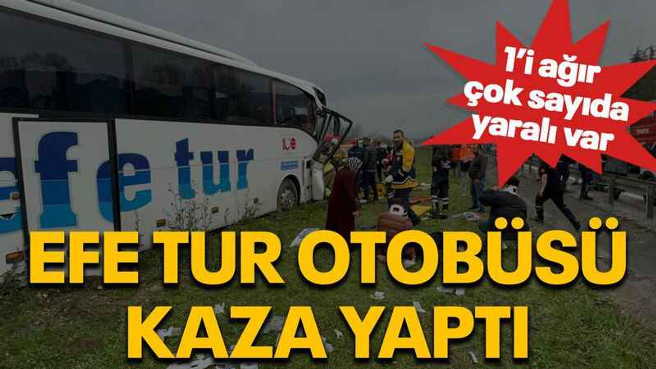 Efe Tur otobüsü kaza yaptı: 1'i ağır çok sayıda yaralı var