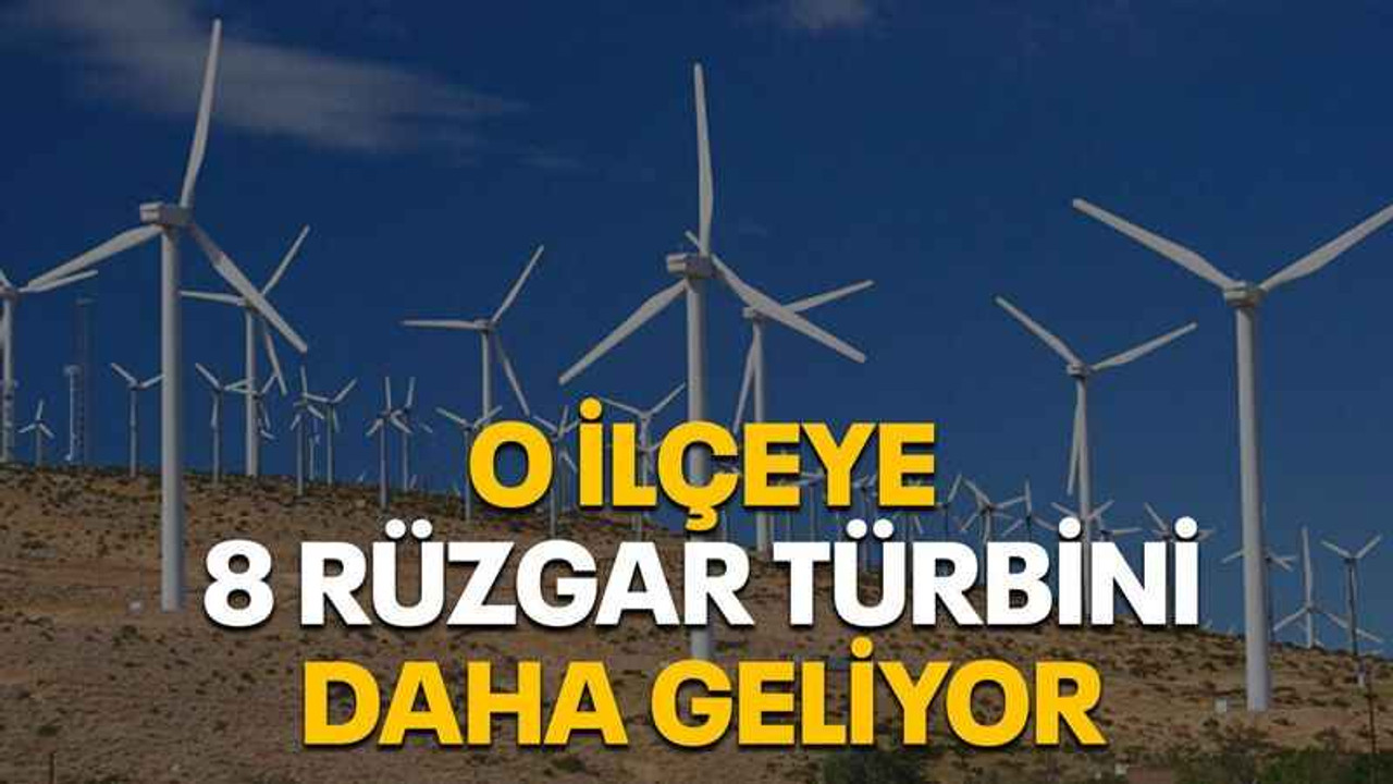 O ilçeye 8 rüzgar türbini daha geliyor