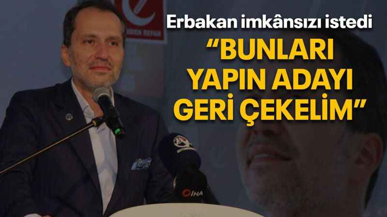 Erbakan imkânsızı istedi “Bunları yapın adayı geri çekelim”