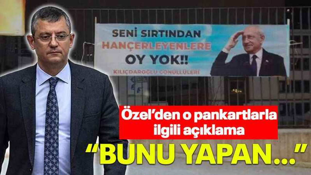 Özel’den o pankartlarla ilgili açıklama “Bunu yapan…”