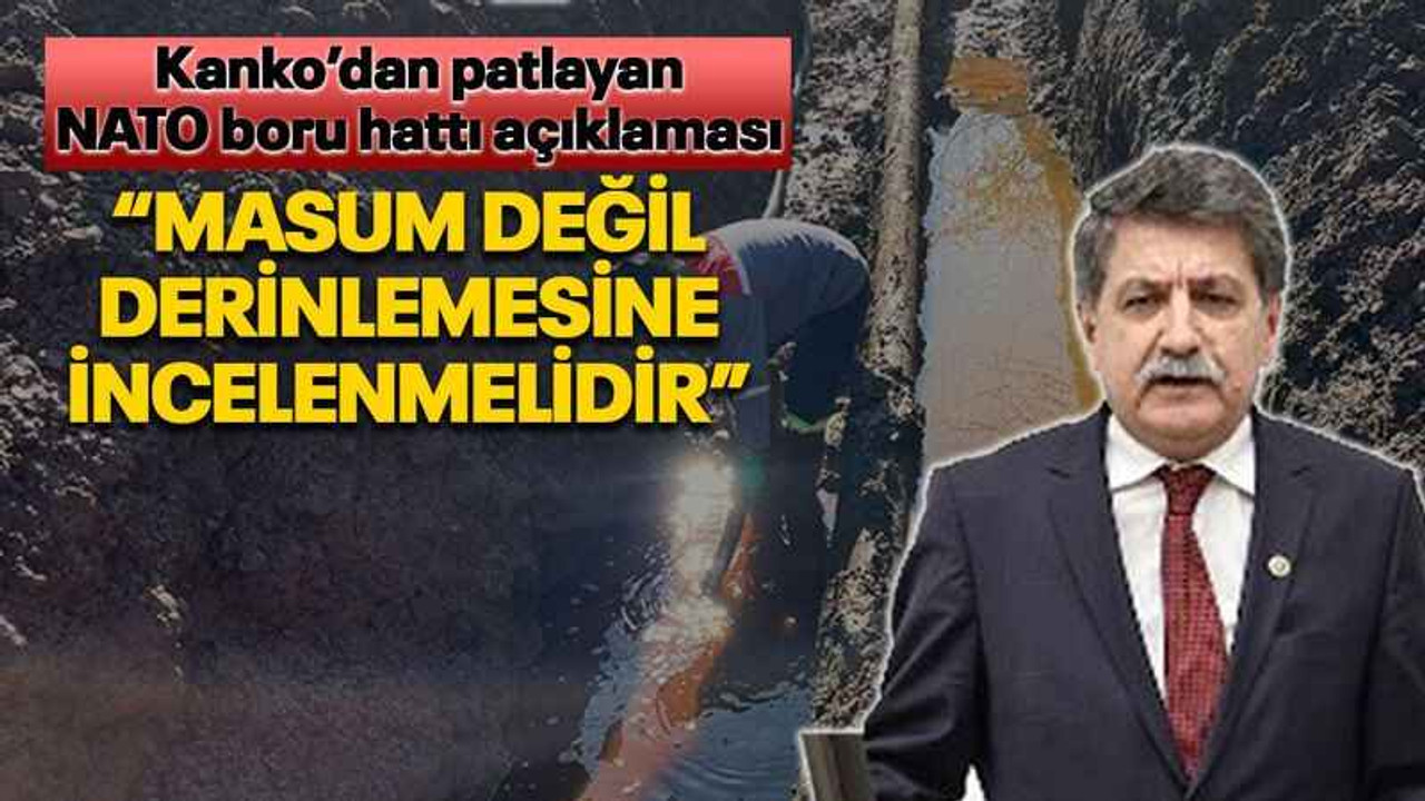Kanko’dan patlayan NATO boru hattı açıklaması “Masum değil derinlemesine incelenmelidir”
