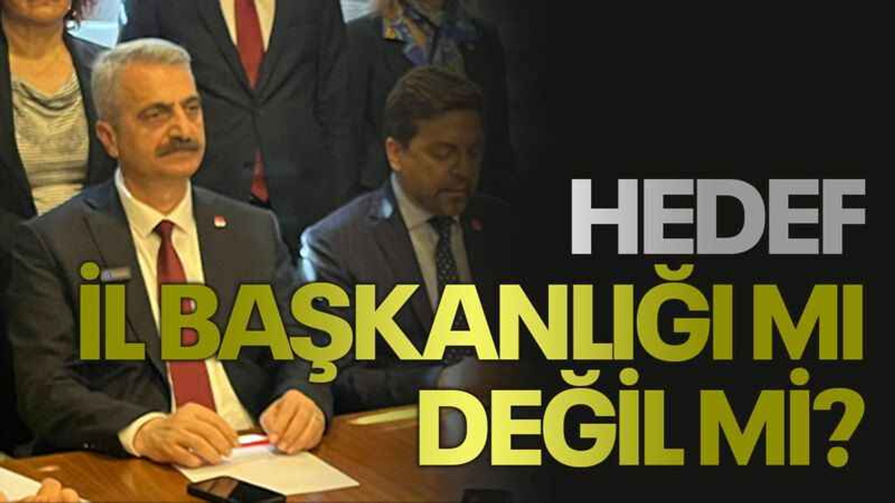 Hedef, il başkanlığı mı değil mi?