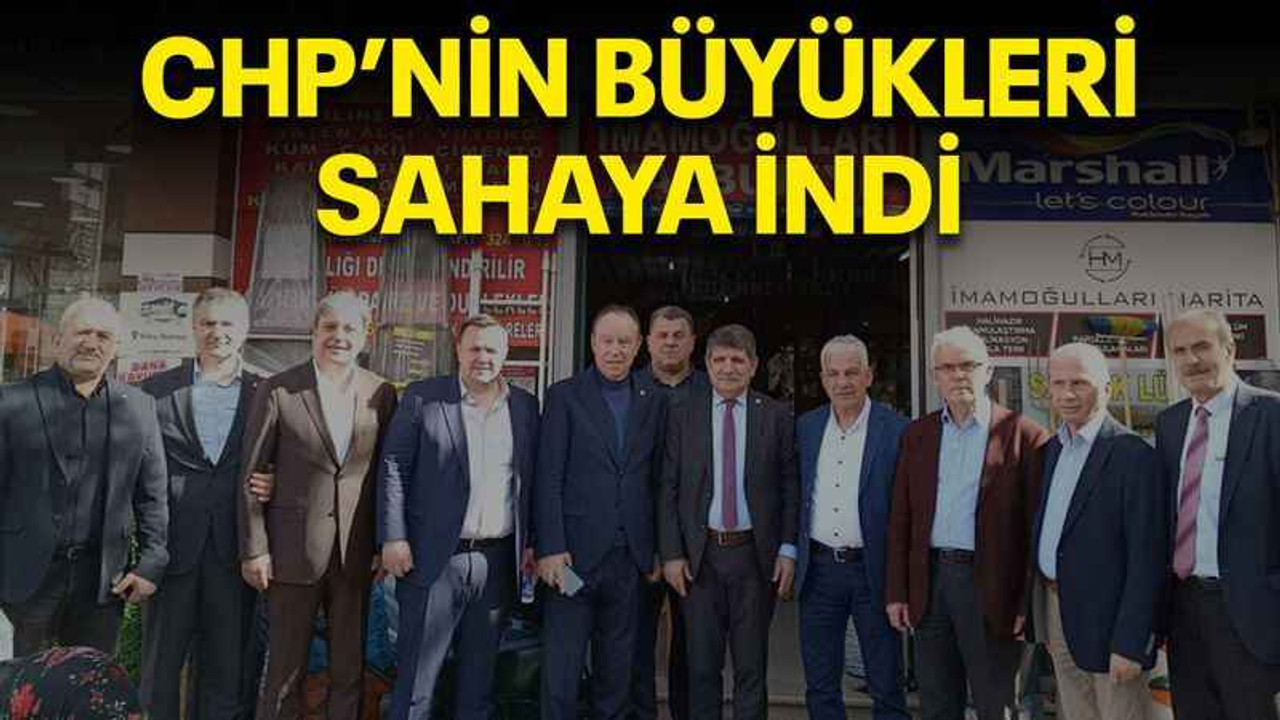 CHP’nin büyükleri sahaya indi