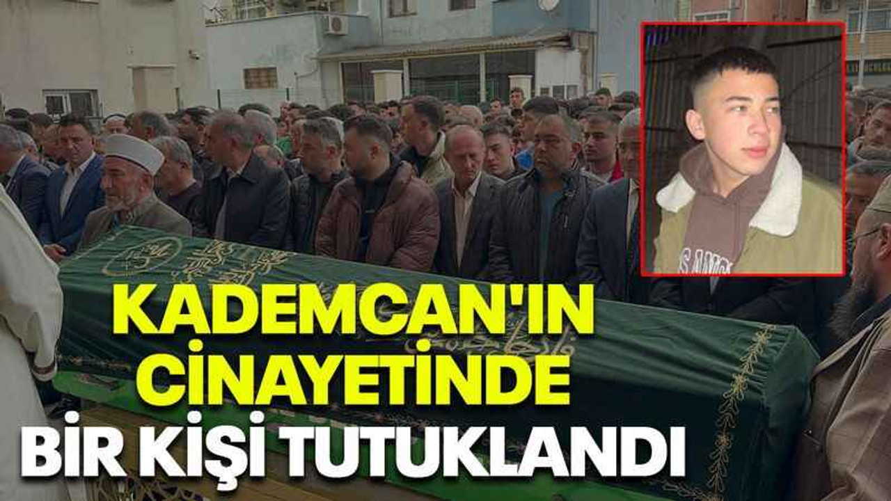 Kademcan'ın cinayetinde bir kişi tutuklandı