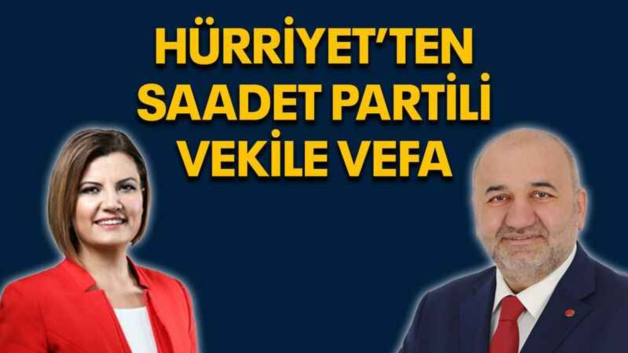 Hürriyet’ten Saadet Partili vekile vefa