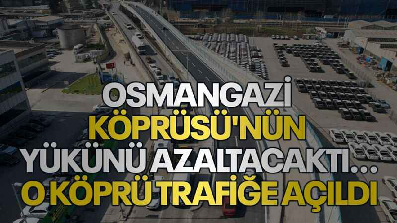 Osmangazi Köprüsü'nün yükünü azaltacaktı...O köprü trafiğe açıldı