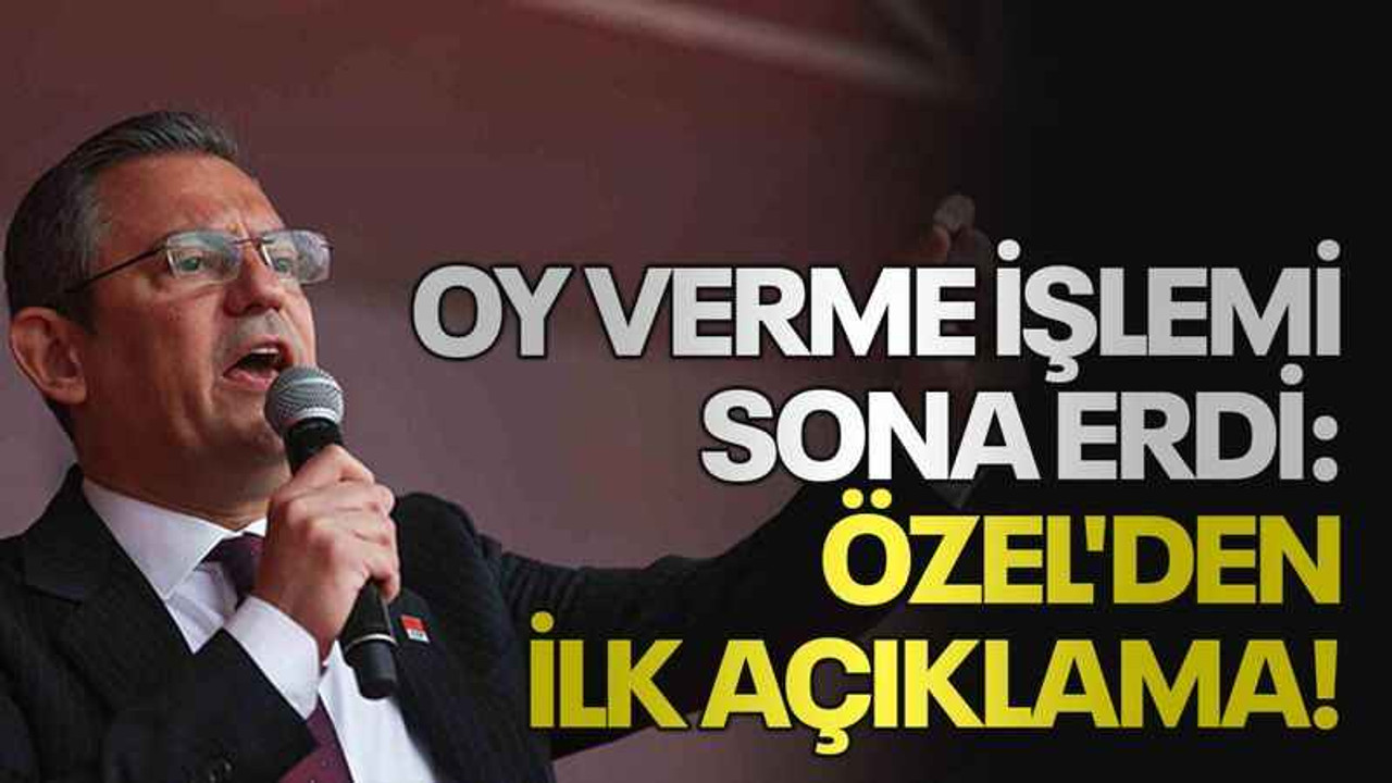 Oy verme işlemi sona erdi: Özel'den ilk açıklama!