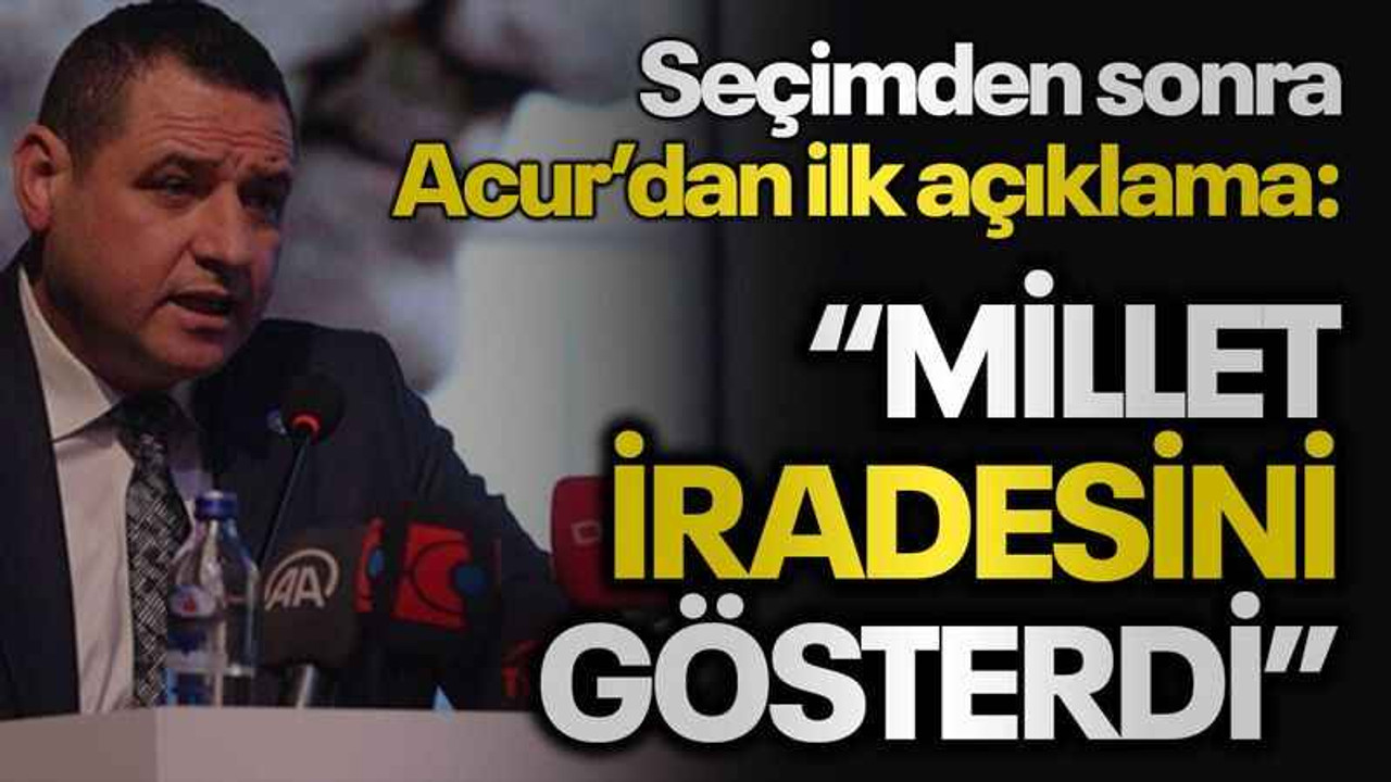 Seçimden sonra Acur’dan ilk açıklama: “Millet iradesini gösterdi"