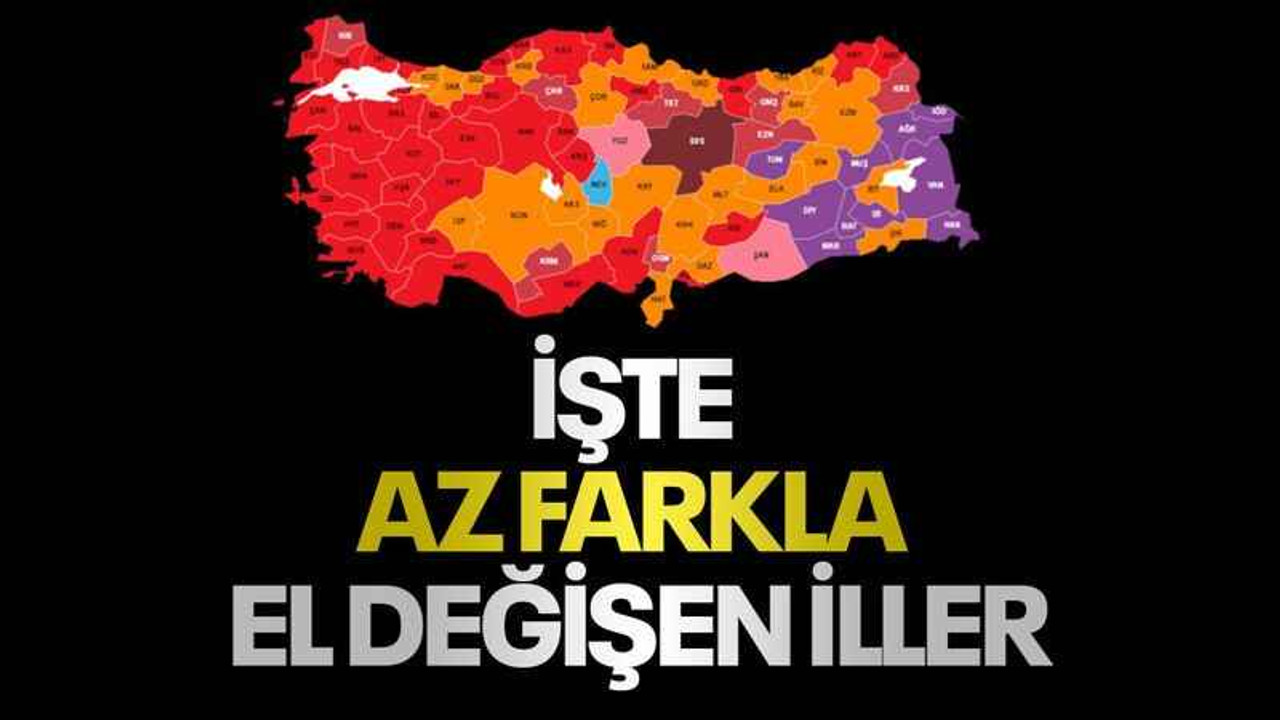 İşte az farkla el değişen iller
