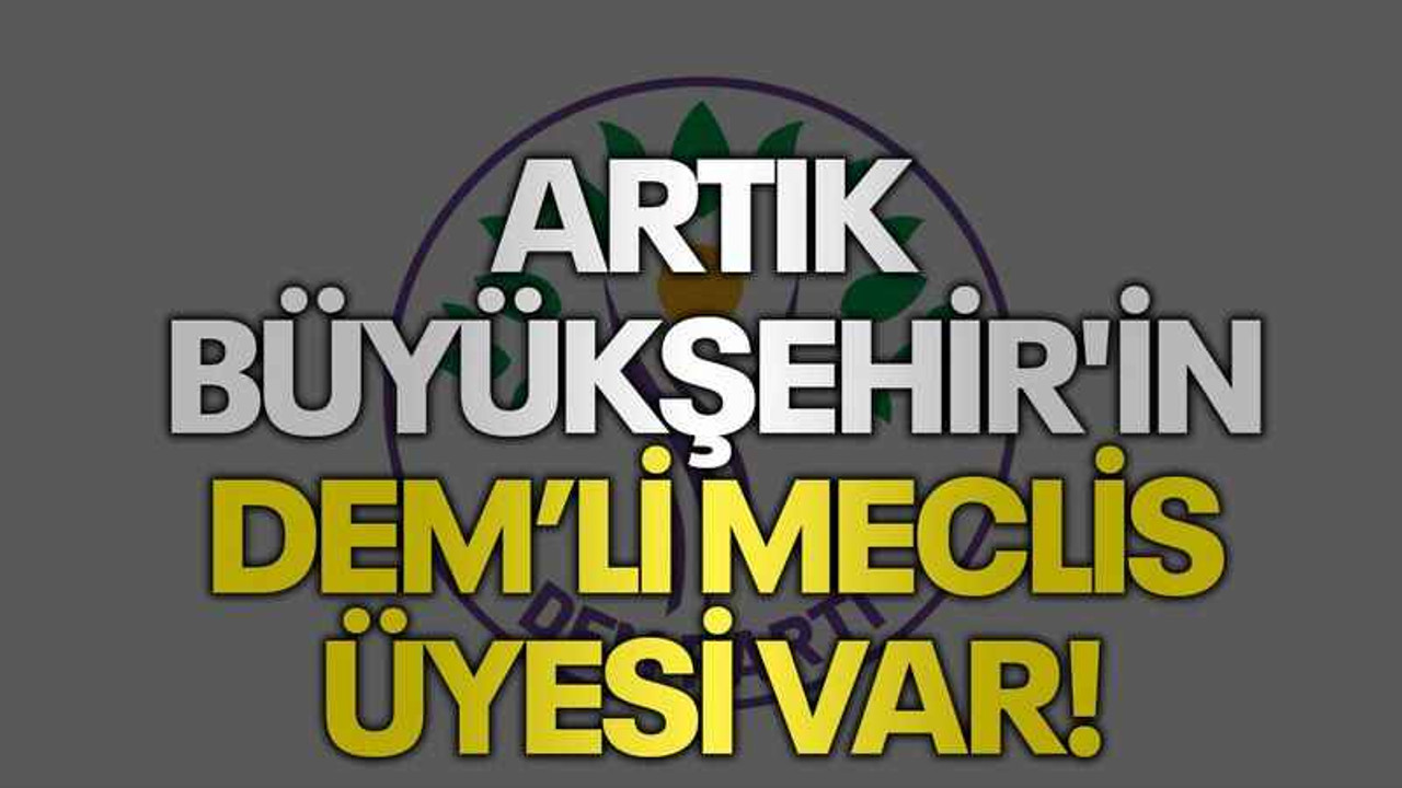 Artık Büyükşehir'in DEM’li meclis üyesi var!