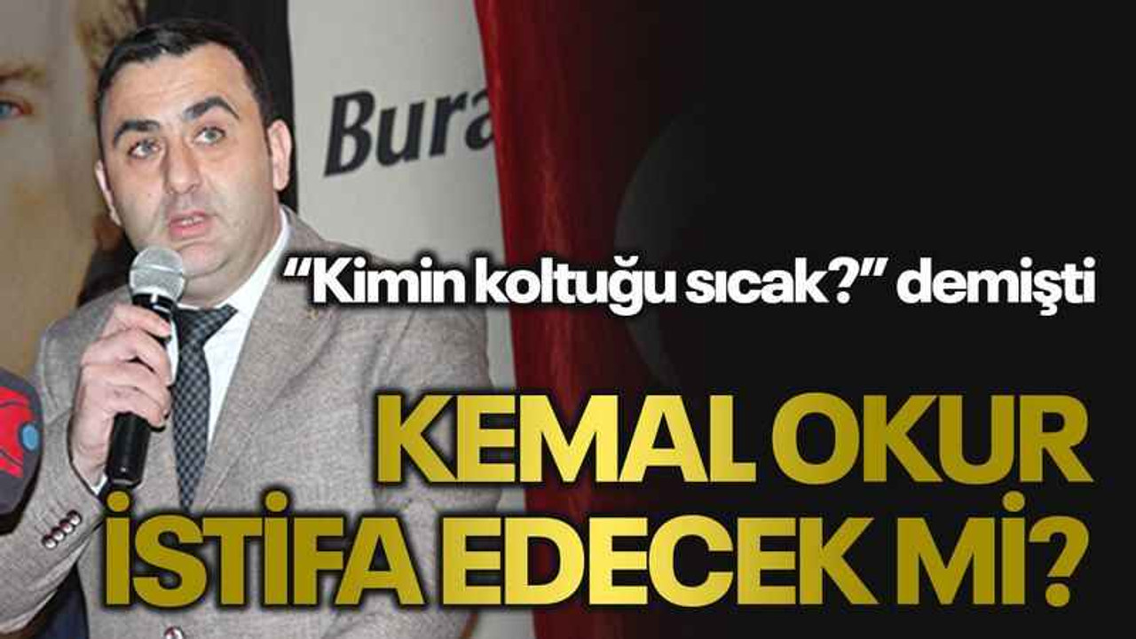 “Kimin koltuğu sıcak?” demişti Kemal Okur istifa edecek mi?