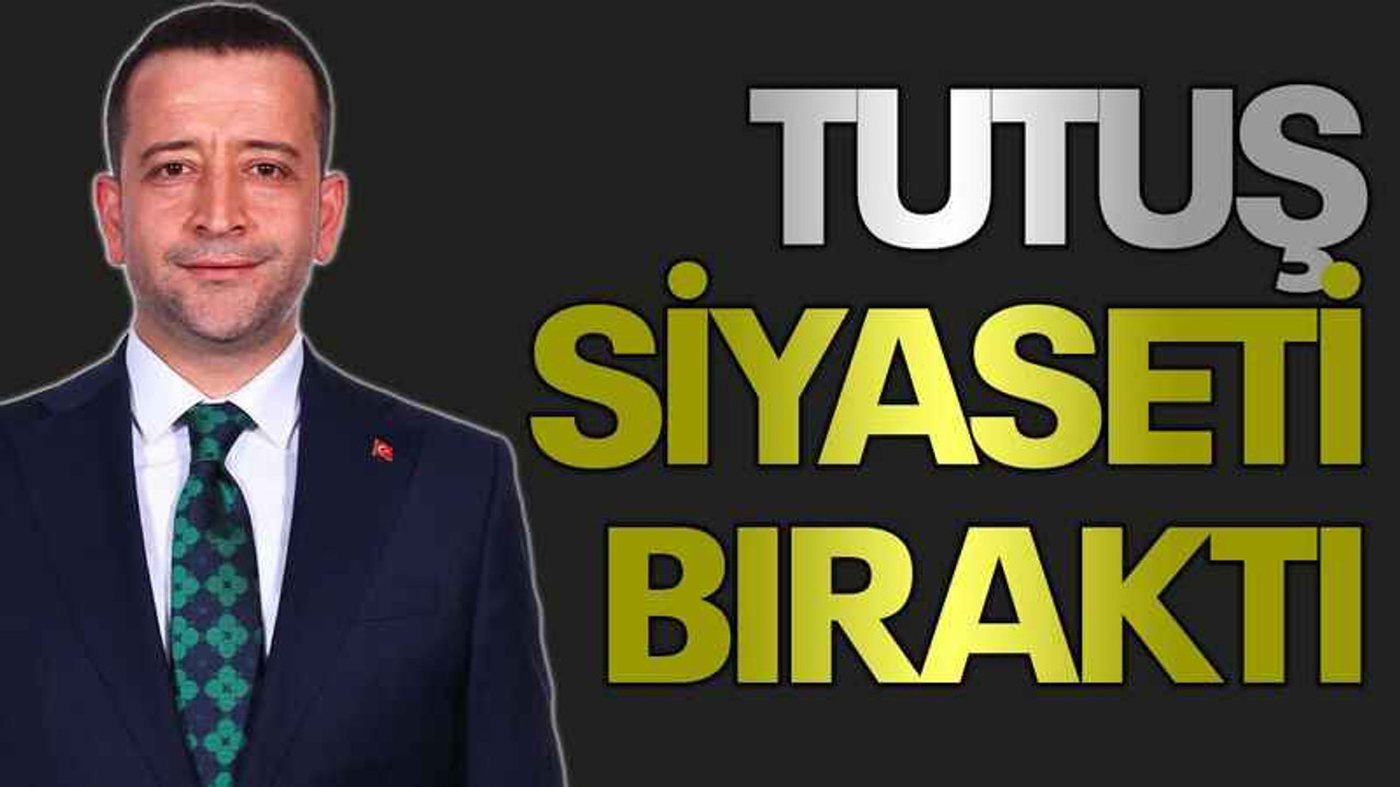 Tutuş siyaseti bıraktı