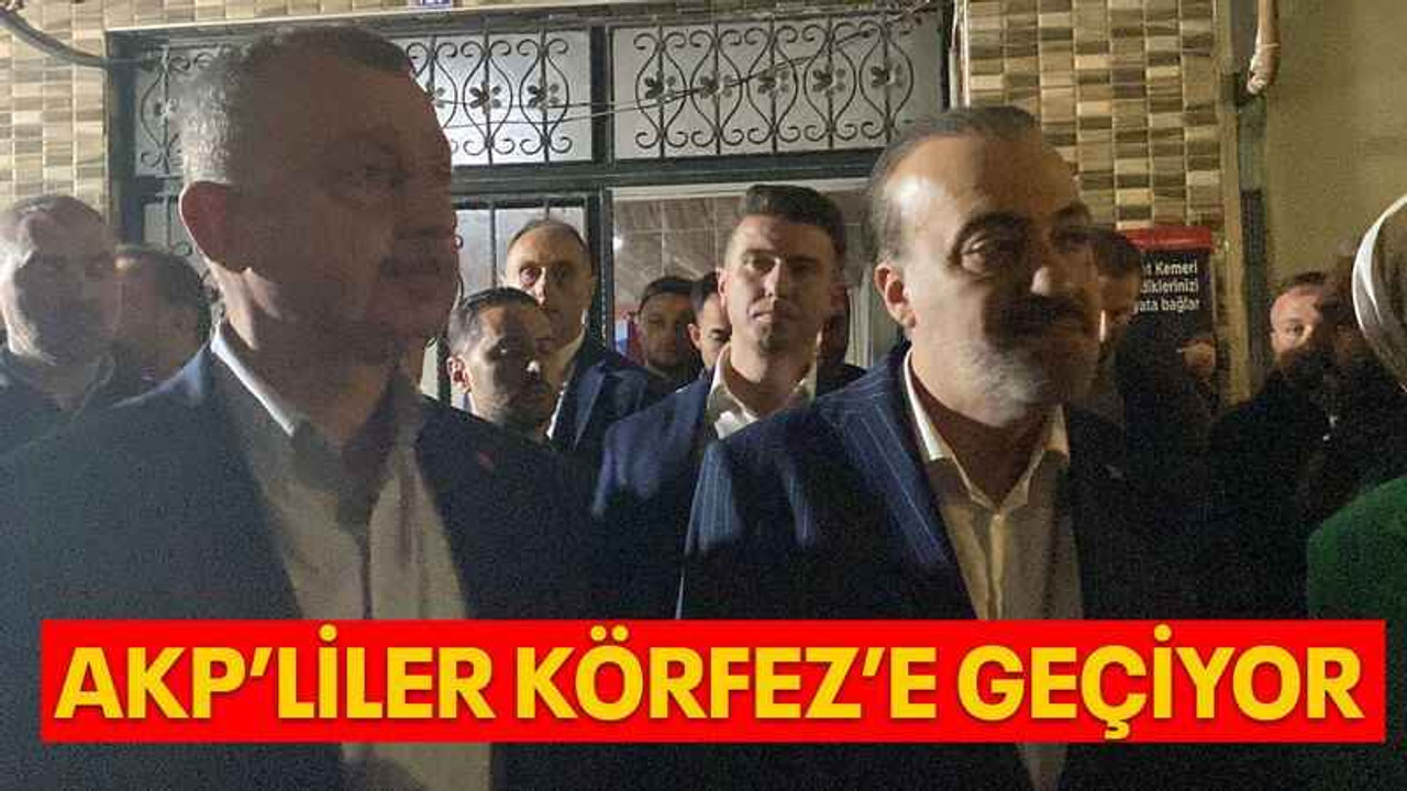 AKP’liler Körfez’e geçiyor