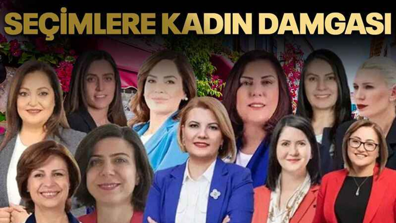 Seçimlere kadın damgası.. 5 büyükşehir, 6 il, 64 ilçe