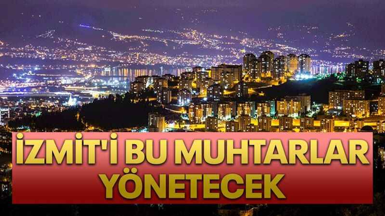 İzmit'i bu muhtarlar yönetecek