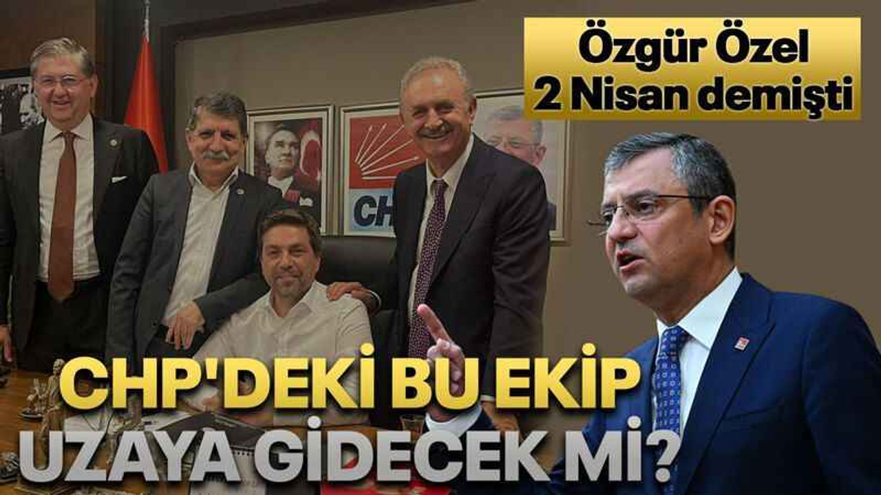 CHP'deki bu ekip uzaya gidecek mi?