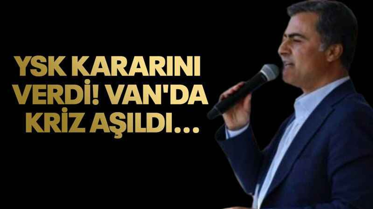 YSK kararını verdi! Van'da kriz aşıldı...