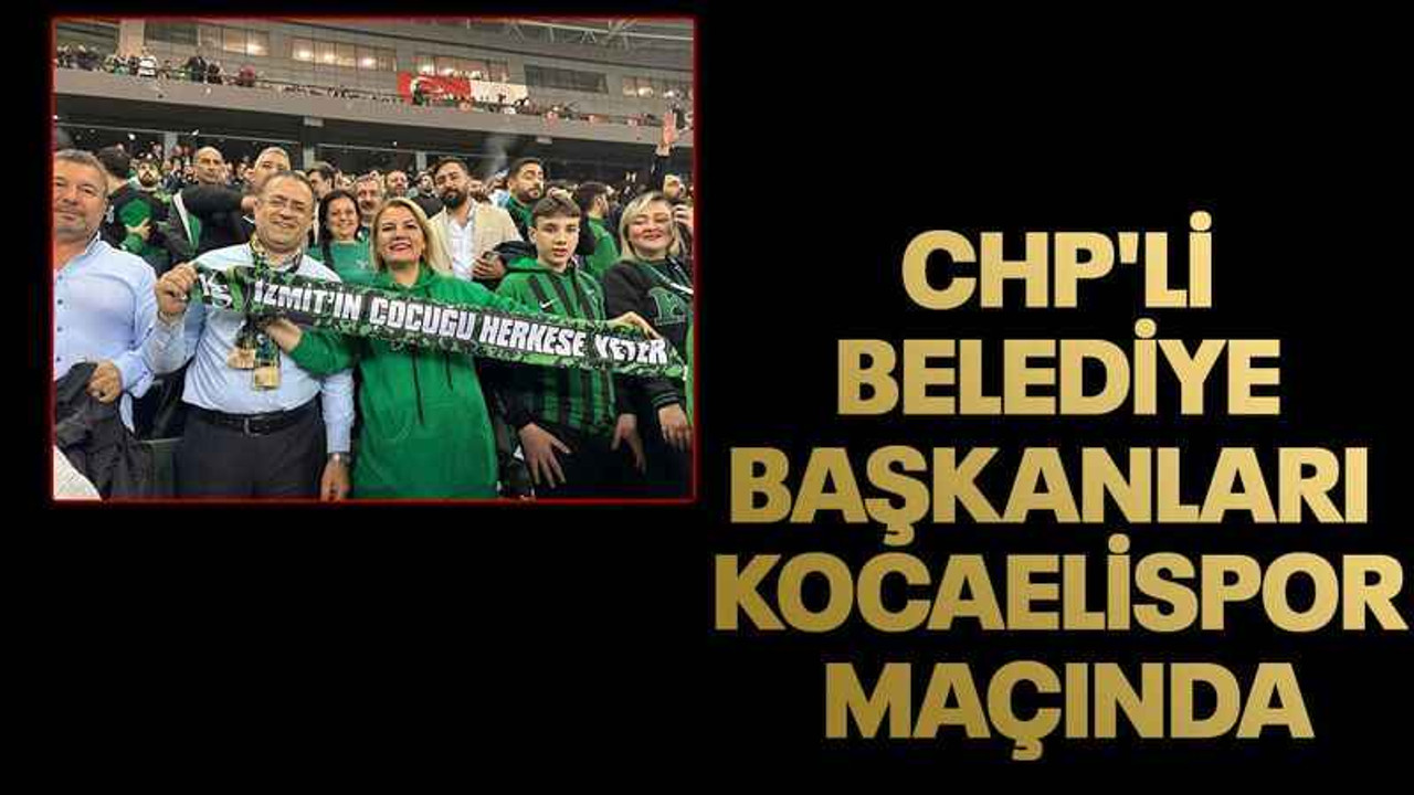 CHP'li belediye başkanları Kocaelispor maçında