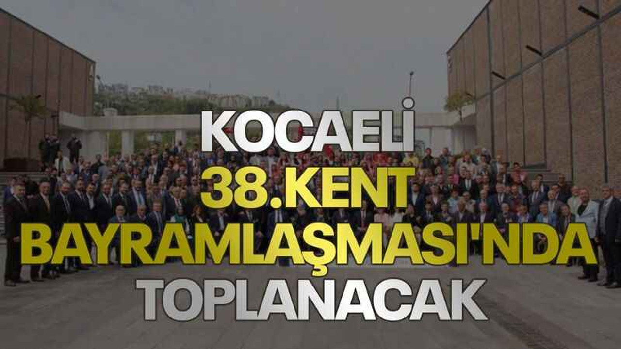 Kocaeli 38.Kent Bayramlaşması'nda toplanacak