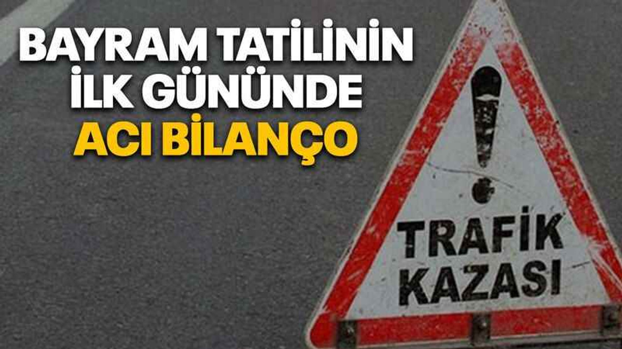 Bayram tatilinin ilk gününde acı bilanço