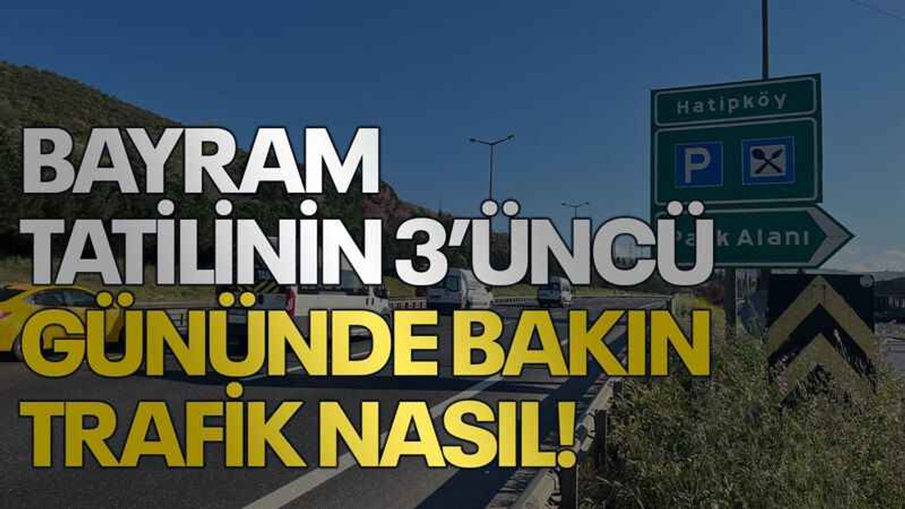 Bayram tatilinin 3’üncü gününde bakın trafik nasıl!