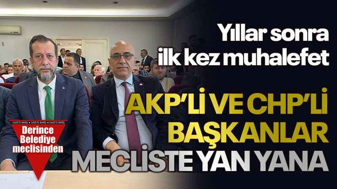 Yıllar sonra ilk kez muhalefet AKP’li ve CHP’li başkanlar mecliste yan yana