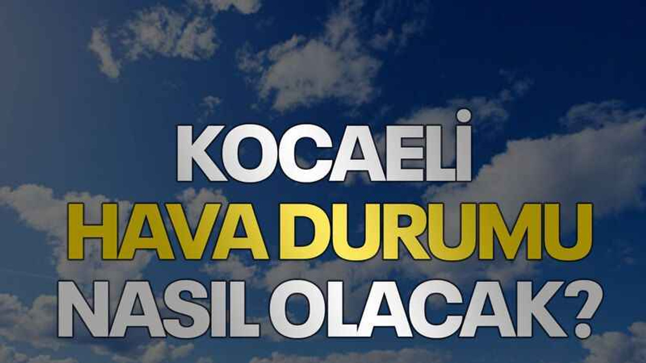 Kocaeli hava durumu nasıl olacak?