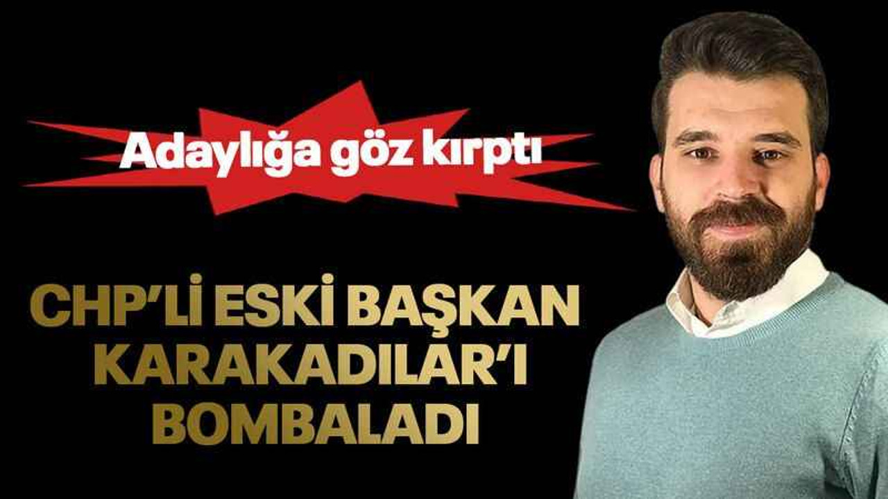CHP’li eski başkan Karakadılar’ı bombaladı