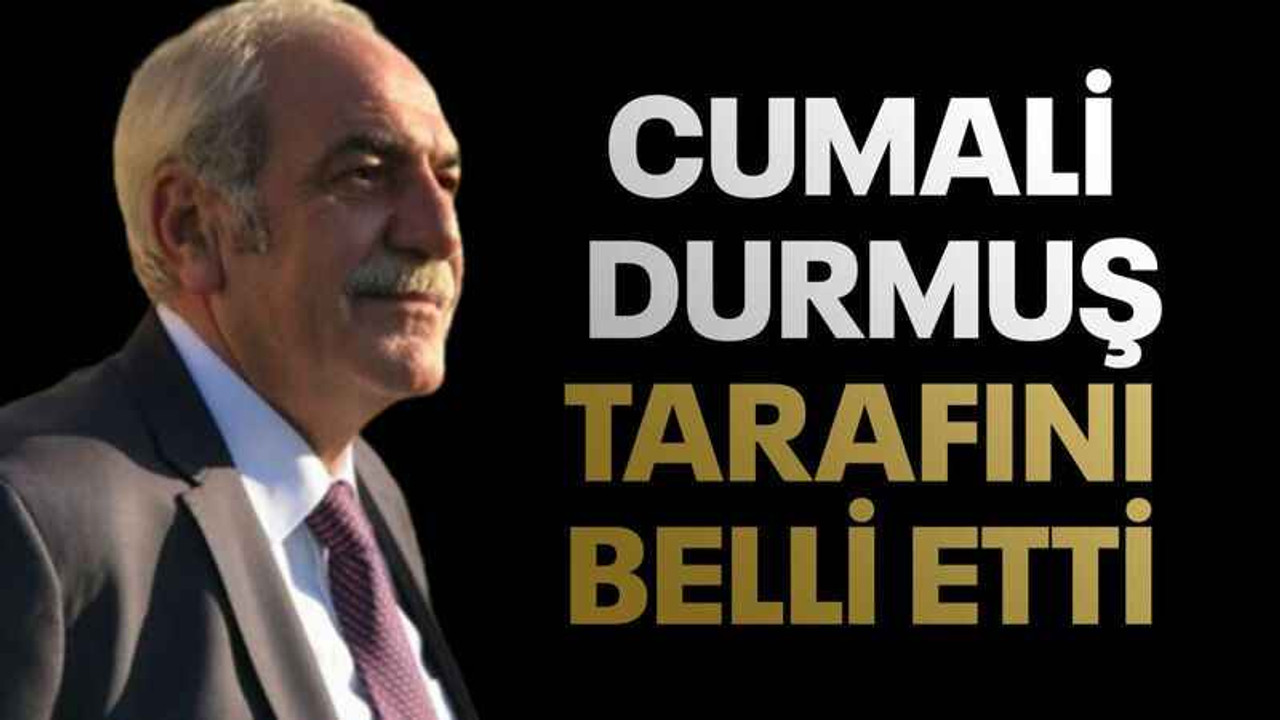 Cumali Durmuş tarafını belli etti