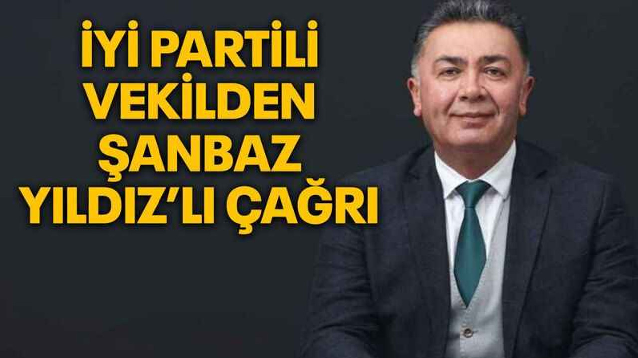 İYİ Partili vekilden Şanbaz Yıldız’lı çağrı