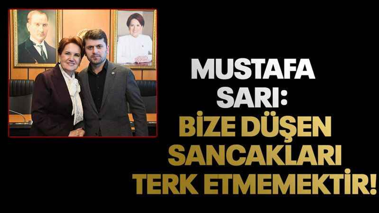 Mustafa Sarı: Bize düşen sancakları terk etmemektir!