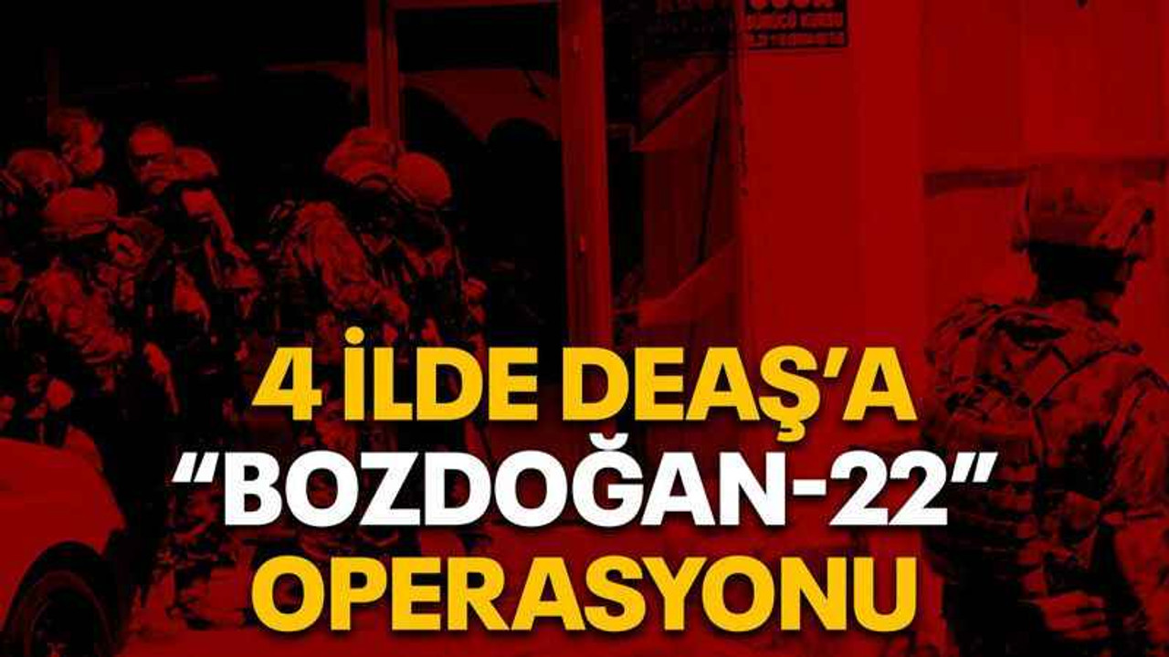 4 ilde DEAŞ’a “Bozdoğan-22” operasyonu