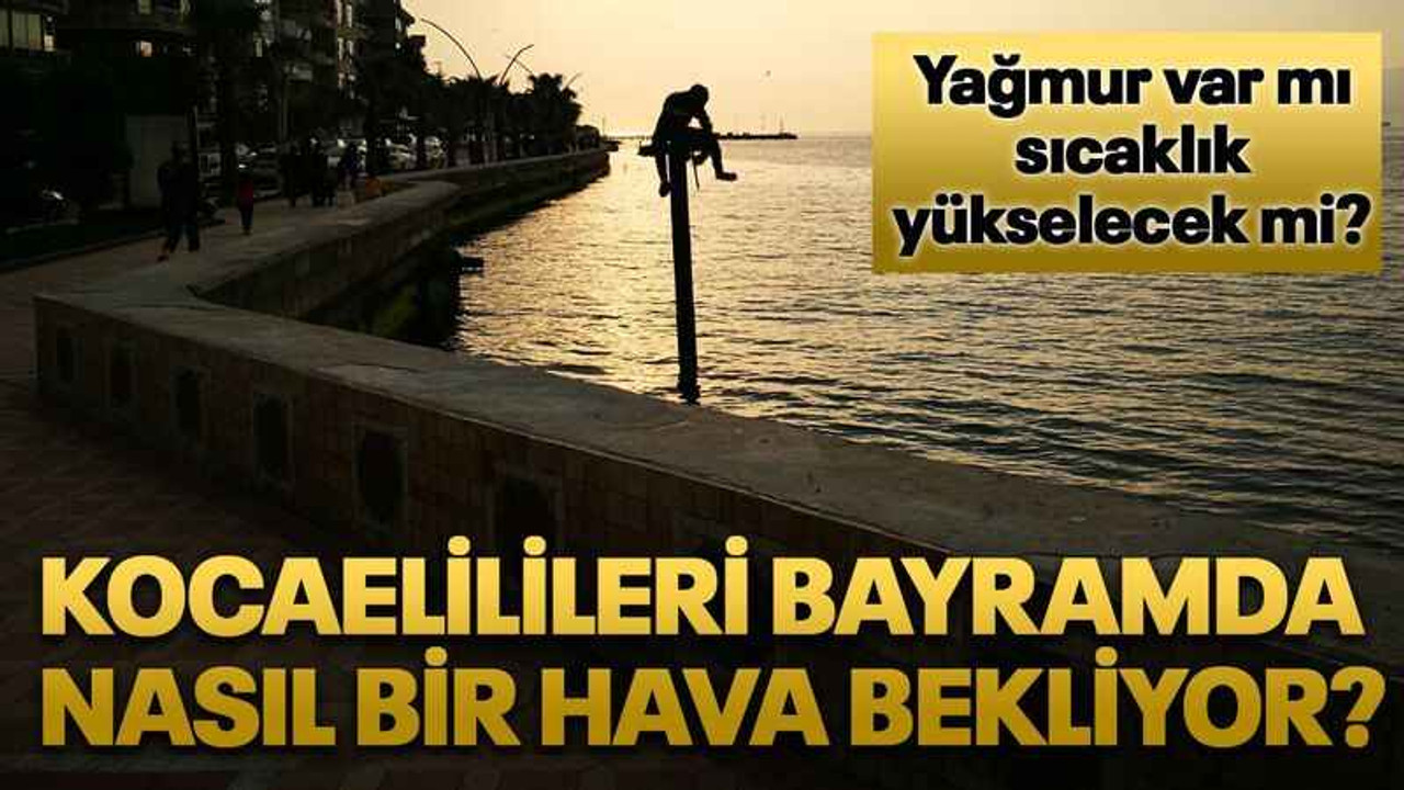 Kocaelilileri bayramda nasıl bir hava bekliyor?