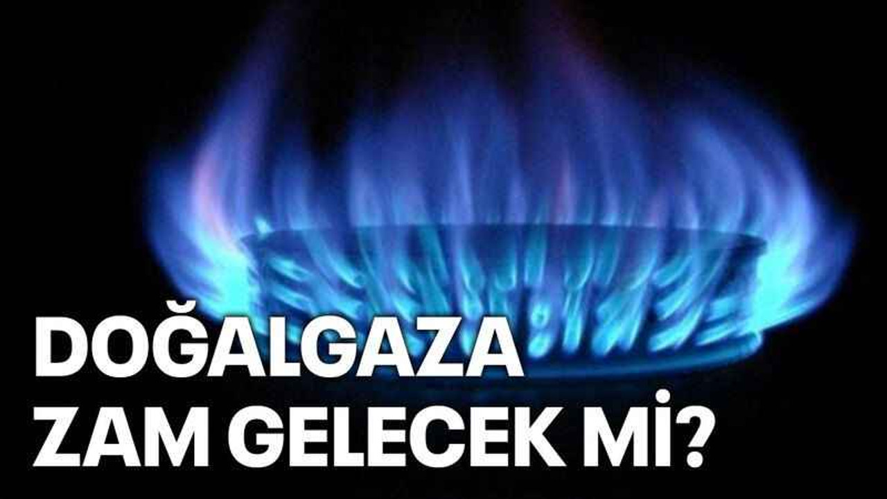 Doğalgaza zam gelecek mi?