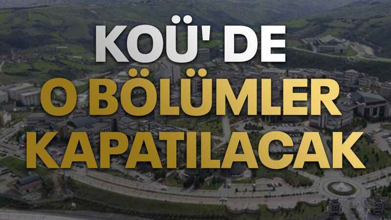 KOÜ' de o bölümler kapatılacak