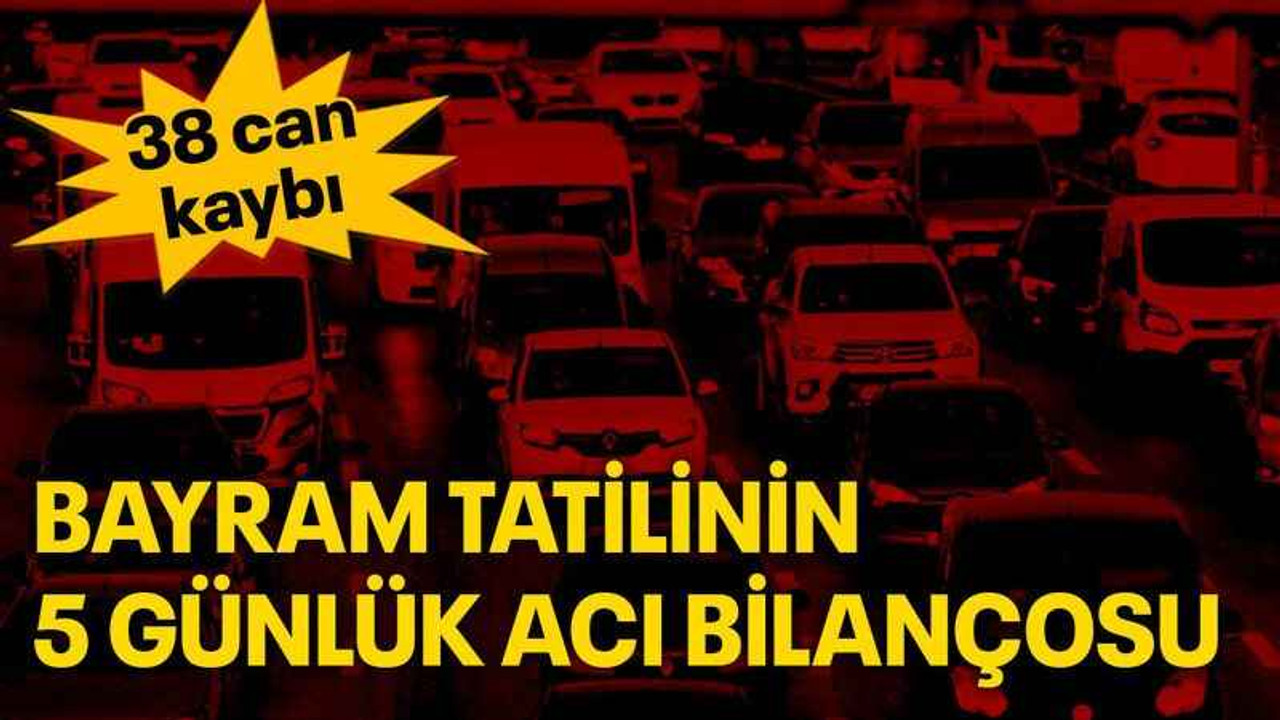 Bayram tatilinin 5 günlük acı bilançosu