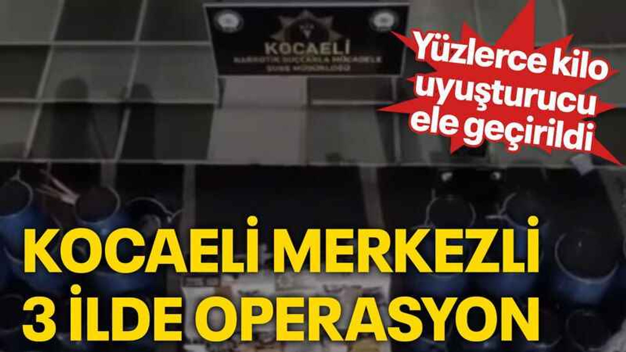 Kocaeli merkezli 3 ilde operasyon: Yüzlerce kilo uyuşturucu ele geçirildi