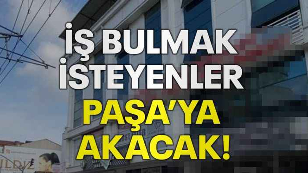 İş bulmak isteyenler Paşa’ya akacak!