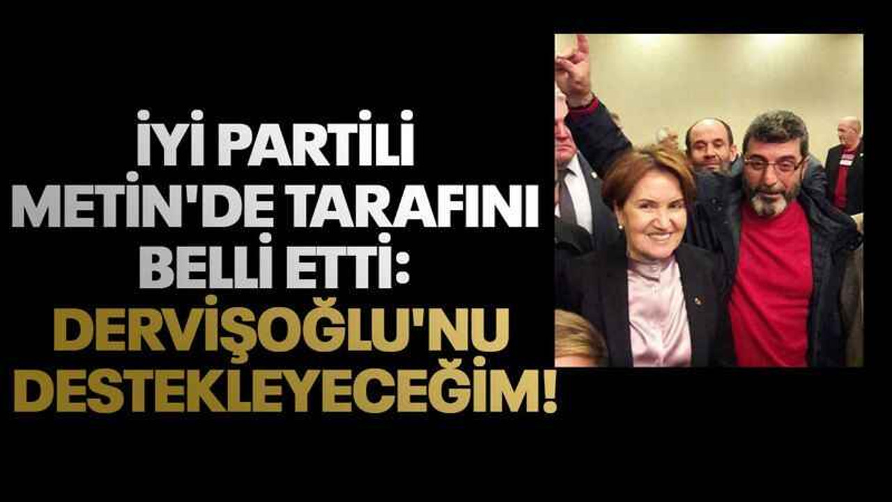 İYİ Partili Metin'de tarafını belli etti: Dervişoğlu'nu destekleyeceğim!