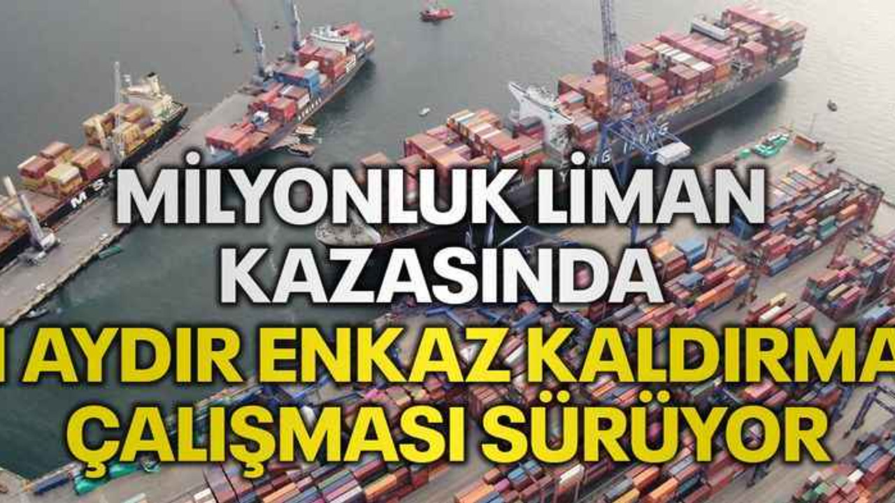 Milyonluk liman kazasında 1 aydır enkaz kaldırma çalışması sürüyor