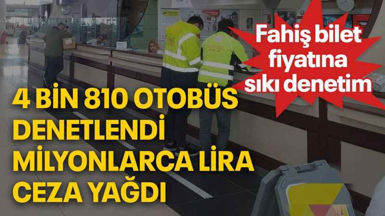 4 bin 810 otobüs denetlendi Milyonlarca lira ceza yağdı