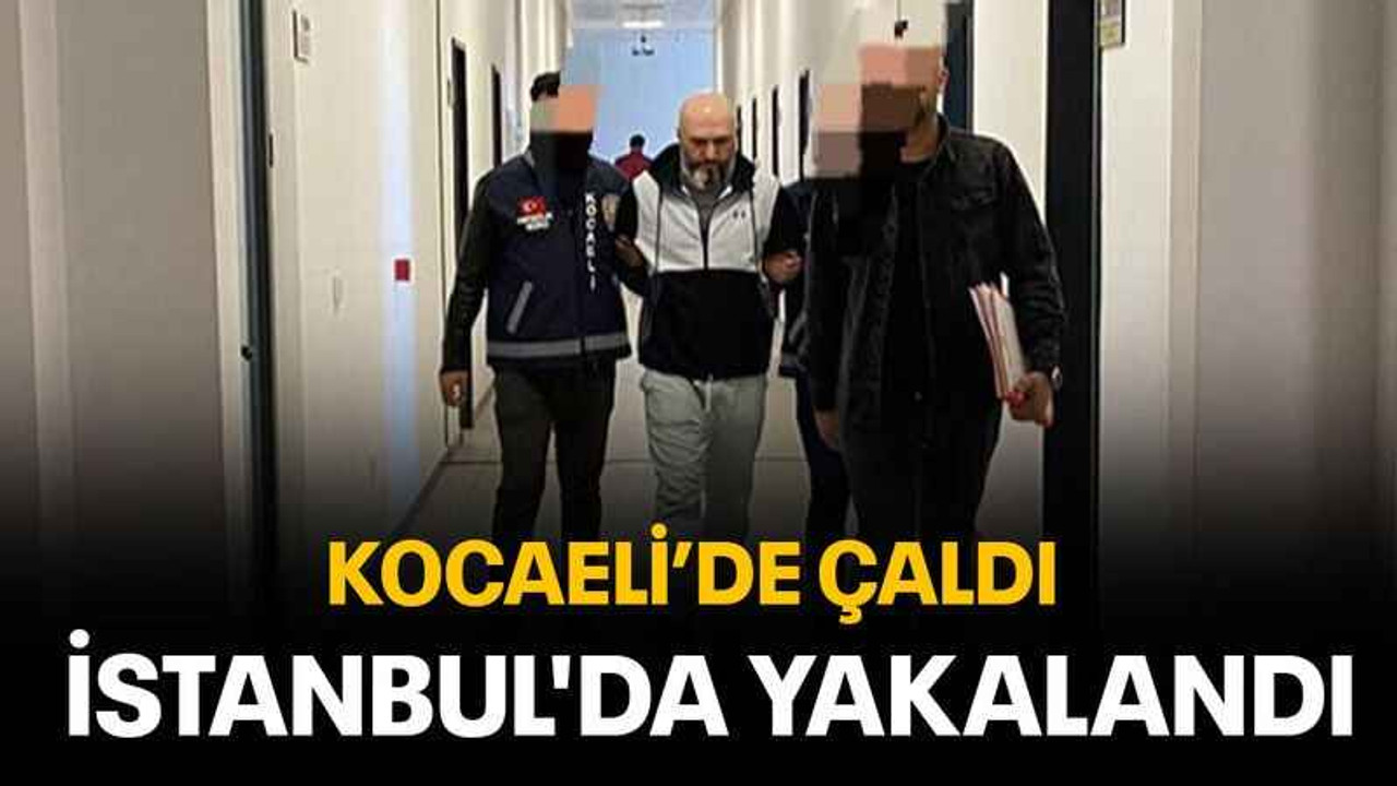 Kocaeli’de çaldı İstanbul'da yakalandı