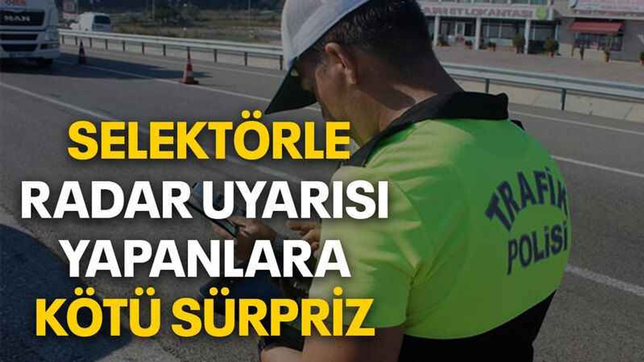 Selektörle radar uyarısı yapanlara kötü sürpriz